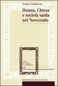 Donna, Chiesa e società sarda nel Novecento - Tonino Cabizzosu - Libro Sciascia 2012, Studi del centro "A. Cammarata" | Libraccio.it