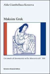 Maksim Grek. Un emulo di Savonarola nella Moscovia del '500 - Alda Giambelluca Kossova - Libro Sciascia 2012, Nuovo smeraldo | Libraccio.it
