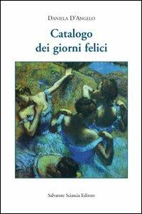 Catalogo dei giorni felici - Daniela D'Angelo - Libro Sciascia 2012, Palinuro poesia | Libraccio.it