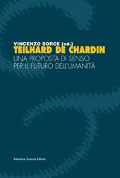 Teilhard de Chardin. Una proposta di senso per il futuro dell'umanità