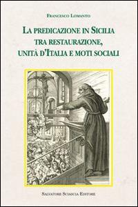 La predicazione in Sicilia tra restaurazione, unità d'Italia e moti sociali - Francesco Lomanto - Libro Sciascia 2013, Storia e cultura di Sicilia | Libraccio.it