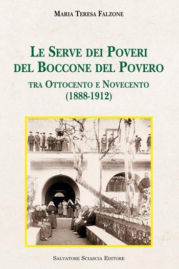 Le Serve dei poveri del Boccone del Povero. Tra Ottocento e Novecento (1888-1912) - M. Teresa Falzone - Libro Sciascia 2013, Storia e cultura di Sicilia | Libraccio.it