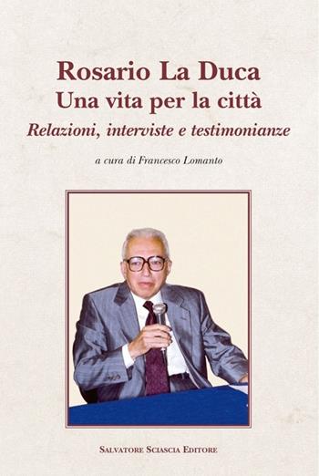 Rosario La Duca. Una vita per la città  - Libro Sciascia 2013 | Libraccio.it