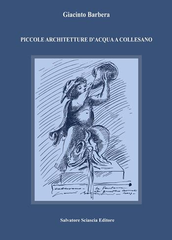 Piccole architetture d'acqua a Collesano - Giacinto Barbera - Libro Sciascia 2014 | Libraccio.it