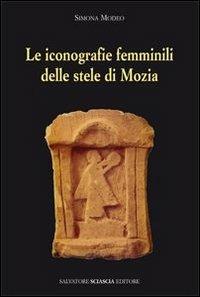 Le iconografie femminili delle stele di Mozia - Simona Modeo - Libro Sciascia 2013, Triskeles. Collana di studi archeologici | Libraccio.it