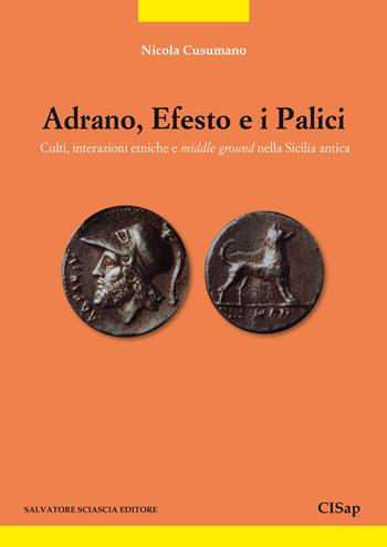 Adrano, Efesto e i Palici. Culti, interazioni etniche e middle ground nella Sicilia antica - Nicola Cusumano - Libro Sciascia 2015, Mathesis | Libraccio.it