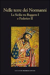 Nelle terre dei normanni. La Sicilia tra Ruggero I e Federico II  - Libro Sciascia 2016, Triskeles. Collana di studi archeologici | Libraccio.it