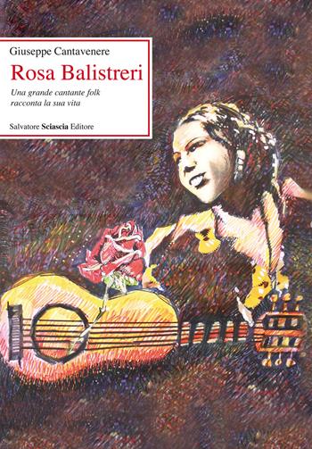 Rosa Balistreri. Una grande cantante folk racconta la sua vita - Giuseppe Cantavenere - Libro Sciascia 2018 | Libraccio.it