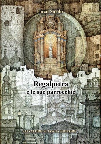 Regalpetra e le sue parrocchie - Enzo Sardo - Libro Sciascia 2016 | Libraccio.it