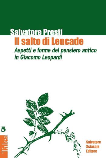 Il salto di Leucade. Aspetti e forme del pensiero antico in Giacomo Leopardi - Salvatore Presti - Libro Sciascia 2016, Talea | Libraccio.it