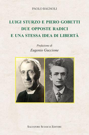 Luigi Sturzo e Piero Gobetti. Due opposte radici e una stessa idea di libertà - Paolo Bagnoli - Libro Sciascia 2017, Storia e cultura di Sicilia | Libraccio.it