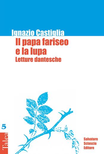 Il papa fariseo e la lupa. Letture dantesche - Ignazio Castiglia - Libro Sciascia 2017, Talea | Libraccio.it
