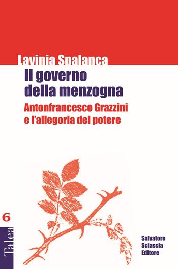 Il governo della menzogna. Antonfrancesco Grazzini e l'allegoria del potere - Lavinia Spalanca - Libro Sciascia 2017, Talea | Libraccio.it