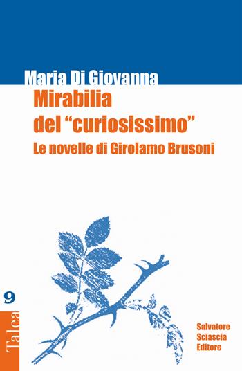 Mirabilia del «curiosissimo». Le novelle di Girolamo Brusoni - Maria Di Giovanna - Libro Sciascia 2018, Talea | Libraccio.it