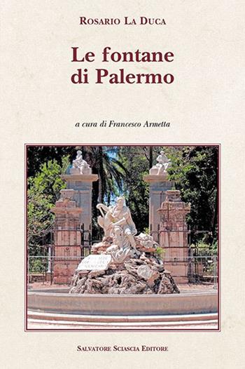 Le fontane di Palermo - Rosario La Duca - Libro Sciascia 2018, Cattedra per l'arte cristiana di Sicilia | Libraccio.it