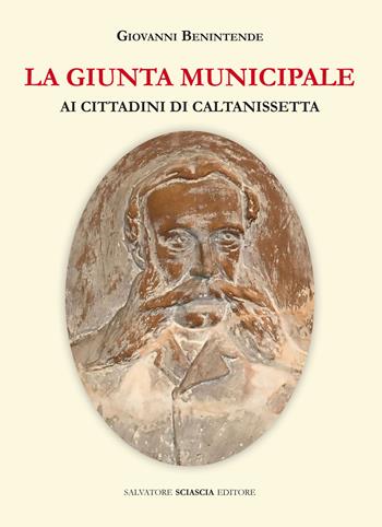 La giunta municipale ai cittadini di Caltanissetta - Giovanni Benintende - Libro Sciascia 2019 | Libraccio.it