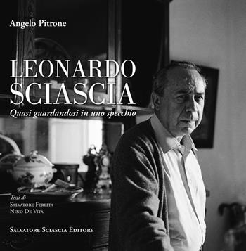 Leonardo Sciascia. Quasi guardandosi in uno specchio. Ediz. illustrata - Angelo Pitrone - Libro Sciascia 2019 | Libraccio.it
