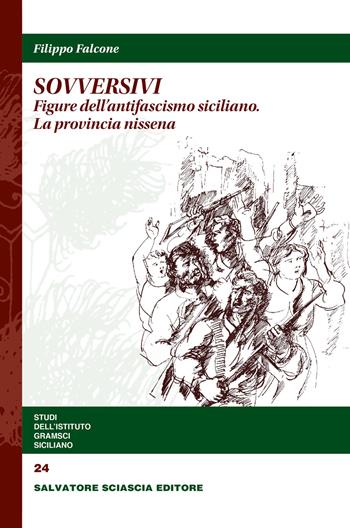 Sovversivi. Figure dell'antifascismo siciliano. La provincia nissena - Filippo Falcone - Libro Sciascia 2020, Studi dell'Istituto Gramsci siciliano | Libraccio.it