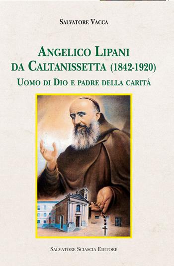 Angelico Lipani da Caltanissetta (1842-1920). Uomo di Dio e padre della carità - Salvatore Vacca - Libro Sciascia 2020, Storia e cultura di Sicilia | Libraccio.it