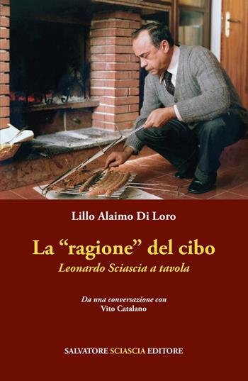 La «ragione» del cibo. Leonardo Sciascia a tavola - Lillo Alaimo Di Loro - Libro Sciascia 2021 | Libraccio.it