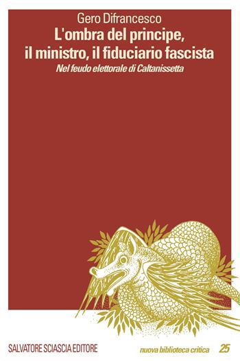 L' ombra del principe, il ministro, il fiduciario fascista. Nel feudo elettorale di Caltanissetta - Gero Difrancesco - Libro Sciascia 2022, Nuova biblioteca critica | Libraccio.it