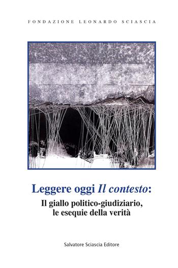 Leggere oggi «Il contesto»: il giallo politico-giudiziario, le esequie della verità  - Libro Sciascia 2022, Fondazione Sciascia | Libraccio.it
