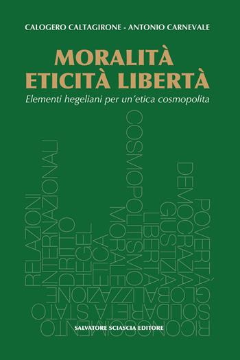 Moralità, eticità, libertà. Elementi hegeliani per un'etica cosmopolita - Calogero Caltagirone, Antonio Carnevale - Libro Sciascia 2023, Anthropine sophia | Libraccio.it