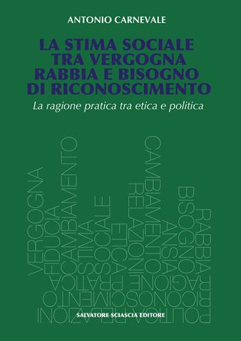 La stima sociale tra vergogna, rabbia e bisogno di riconoscimento. La ragione pratica tra etica e politica - Antonio Carnevale - Libro Sciascia 2023, Anthropine sophia | Libraccio.it