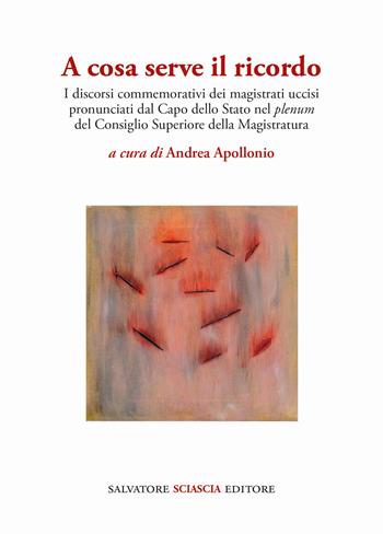 A cosa serve il ricordo. I discorsi commemorativi dei magistrati uccisi pronunciati dal Capo dello Stato nel plenum del Consiglio Superiore della Magistratura  - Libro Sciascia 2024 | Libraccio.it