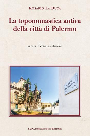 La toponomastica antica della città di Palermo - Rosario La Duca - Libro Sciascia 2024, Cattedra per l'arte cristiana di Sicilia | Libraccio.it