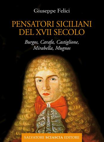 Cinque pensatori siciliani del XVII secolo. Burgos, Carafa, Castiglione, Mirabella, Mugnos - Giuseppe Felici - Libro Sciascia 2025 | Libraccio.it