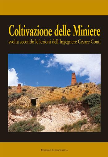Coltivazione delle miniere. Svolta secondo le lezioni dell'ingegnere cav. Cesare Conti - Vincenzo Cane Amico - Libro Lussografica 2006, Momenti e figure di storia nissena | Libraccio.it