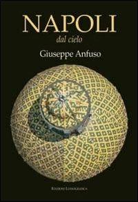Napoli dal cielo. Ediz. illustrata - Giuseppe Anfuso - Libro Lussografica 2012, Grandi libri illustrati | Libraccio.it