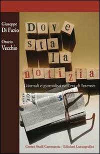 Dove sta la notizia. Giornali e giornalisti nell'era di internet - Orazio Di Fazio, Orazio Vecchio - Libro Lussografica 2012, Sintesi e proposte | Libraccio.it