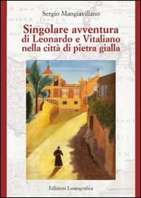 Singolare avventura di Leonardo e Vitaliano nella città di pietra gialla - Sergio Mangiavillano - Libro Lussografica 2014, L'immagine rovesciata | Libraccio.it