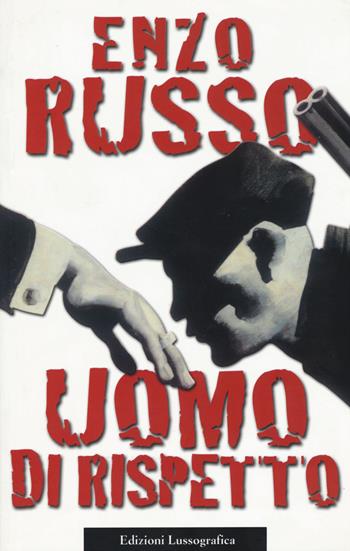 Uomo di rispetto - Enzo Russo - Libro Lussografica 2010, Narrativa mediterranea | Libraccio.it
