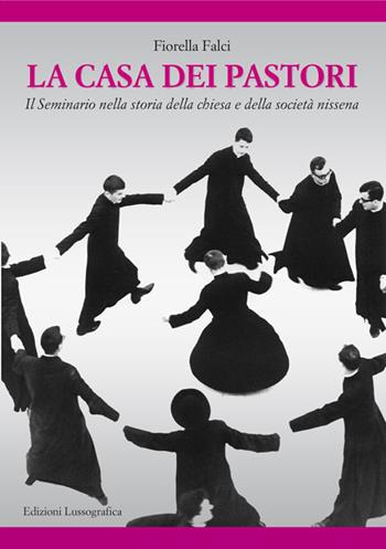 La casa dei pastori. Il seminario nella storia della chiesa e della so cietà nissena - Fiorella Falci - Libro Lussografica 2015, Momenti e figure di storia nissena | Libraccio.it