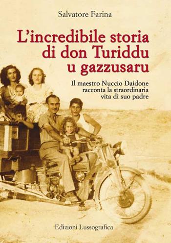 L' incredibile storia di don Turiddu u gazzusaru. Il maestro Nuccio Daidone racconta la straordinaria vita di suo padre - Salvatore Farina - Libro Lussografica 2015, La storia siamo noi | Libraccio.it