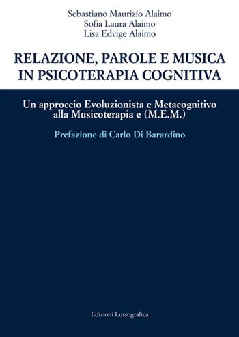 Relazione, parole e musica in psicoterapia cognitiva. Un approccio evoluzionista e metacognitivo alla musicoterapia (M.E.M.) - Sebastiano Maurizio Alaimo, Sofia L. Alaimo, Lisa E. Alaimo - Libro Lussografica 2016, Psicologia e psicoterapia | Libraccio.it