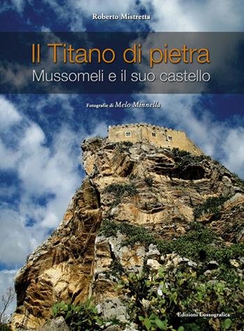 Il titano di pietra. Mussomeli e il suo castello - Roberto Mistretta - Libro Lussografica 2016, Grandi libri illustrati | Libraccio.it
