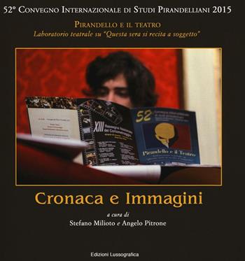 Cronaca e immagini. 52° Convegno internazionale di studi pirandelliani 2015. Ediz. illustrata  - Libro Lussografica 2016 | Libraccio.it