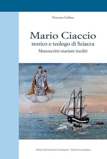 Mario Ciaccio storico e teologo di Sciacca. Manoscritti mariani inediti - Vincenzo Cuffaro - Libro Lussografica 2016 | Libraccio.it