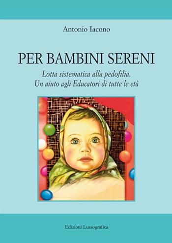 Per bambini sereni. Lotta sistematica alla pedofilia. Un aiuto agli educatori di tutte le età - Antonio Iacono - Libro Lussografica 2016 | Libraccio.it