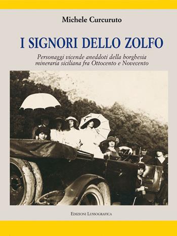 I signori dello zolfo - Michele Curcuruto - Libro Lussografica 2016, Momenti e figure di storia nissena | Libraccio.it