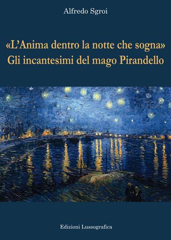 «L'anima dentro la notte che sogna». Gli incantesimi del mago Pirandello - Alfredo Sgroi - Libro Lussografica 2016, Critica letteraria | Libraccio.it