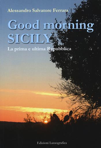 Good morning Sicily. La prima e ultima Repubblica - Alessandro Salvatore Ferrara - Libro Lussografica 2020, Narrativa mediterranea | Libraccio.it
