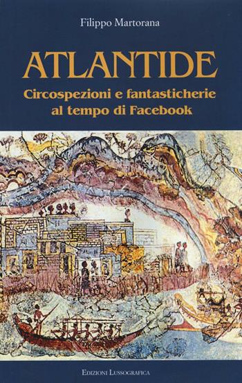 Atlantide. Circospezioni e fantasticherie al tempo di Facebook - Filippo Martorana - Libro Lussografica 2017, Fuori collana | Libraccio.it