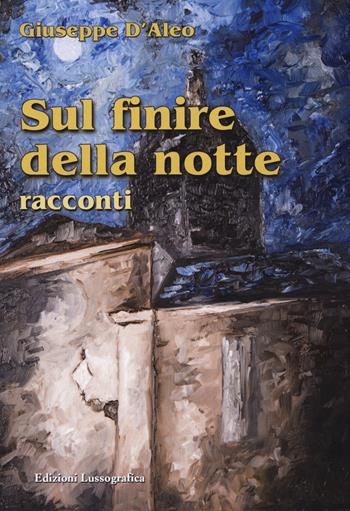 Sul finire della notte. Nuova ediz. - Giuseppe D'Aleo - Libro Lussografica 2017 | Libraccio.it