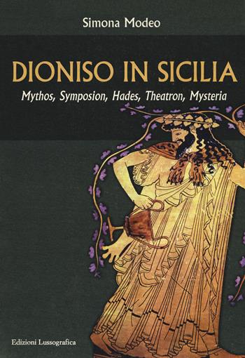 Dioniso in Sicilia. Mythos, symposion, hades, theatron, mysteria - Simona Modeo - Libro Lussografica 2018, Mesogheia | Libraccio.it