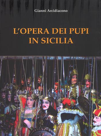 L'opera dei Pupi in Sicilia. Nuova ediz. - Gianni Arcidiacono - Libro Lussografica 2018 | Libraccio.it